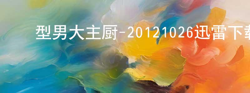 ﻿陈金立的个人主页,﻿型男大主厨-20121026迅雷下载_电影天堂